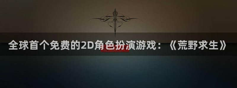 鼎点娱乐平台登录：全球首个免费的2D角色扮演游戏：《荒野求生